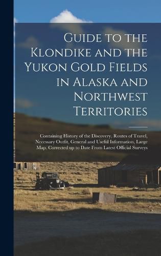 Cover image for Guide to the Klondike and the Yukon Gold Fields in Alaska and Northwest Territories