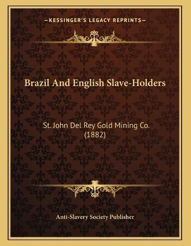 Brazil and English Slave-Holders: St. John del Rey Gold Mining Co. (1882)