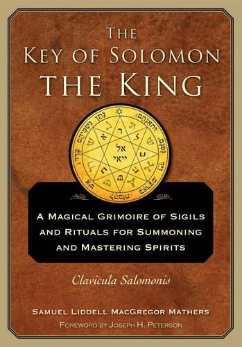 Cover image for The Key of Solomon the King: A Magical Grimoire of Sigils and Rituals for Summoning and Mastering Spirits Clavicula Salomonis