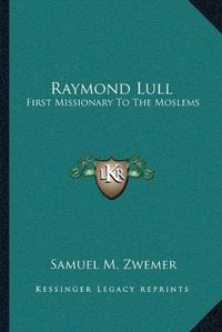 Cover image for Raymond Lull: First Missionary to the Moslems