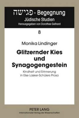 Glitzernder Kies Und Synagogengestein: Kindheit Und Erinnerung in Else Lasker-Schuelers Prosa