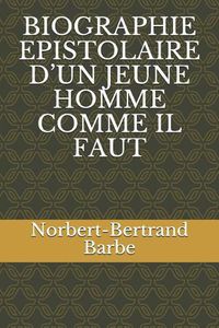 Cover image for Biographie Epistolaire d'Un Jeune Homme Comme Il Faut