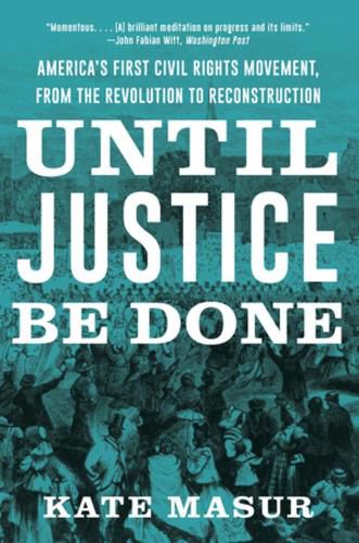 Cover image for Until Justice Be Done: America's First Civil Rights Movement, from the Revolution to Reconstruction