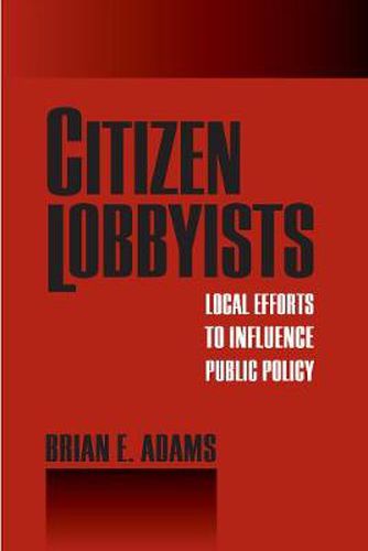 Cover image for Citizen Lobbyists: Local Efforts to Influence Public Policy