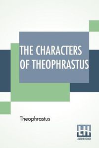 Cover image for The Characters Of Theophrastus: A Translation, With Introduction By Charles E. Bennett And William A. Hammond