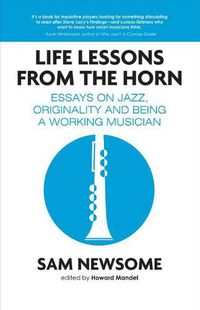 Cover image for Life Lessons from the Horn: Essays on Jazz, Originality and Being a Working Musician