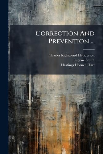 Cover image for Correction and Prevention ...: Prison Reform, Ed. by C.R. Henderson. Criminal Law in the United States., by E. Smith...