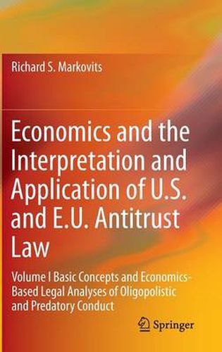 Economics and the Interpretation and Application of U.S. and E.U. Antitrust Law: Volume I  Basic Concepts and Economics-Based Legal Analyses of Oligopolistic and Predatory Conduct