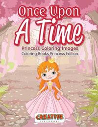 Cover image for Once Upon a Time, Princess Coloring Images - Coloring Books Princess Edition