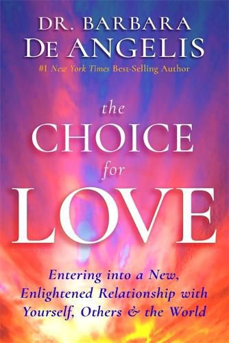 Cover image for The Choice for Love: Entering into a New, Enlightened Relationship with Yourself, Others & the World