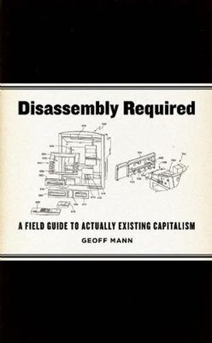 Disassembly Required: A Field Guide to Actually Existing Capitalism