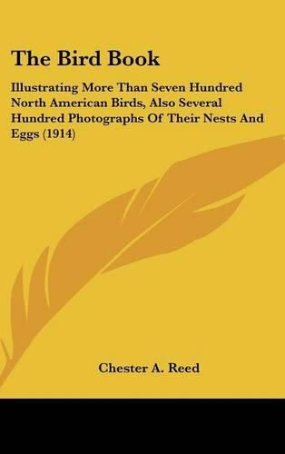 The Bird Book: Illustrating More Than Seven Hundred North American Birds, Also Several Hundred Photographs of Their Nests and Eggs (1914)