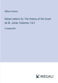 Cover image for Italian Letters; Or, The History of the Count de St. Julian, Volumes 1 & 2