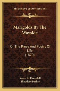 Cover image for Marigolds by the Wayside: Or the Prose and Poetry of Life (1870)