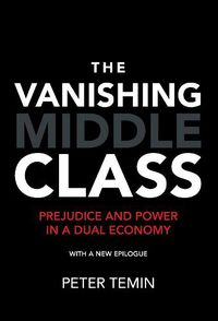 Cover image for The Vanishing Middle Class: Prejudice and Power in a Dual Economy