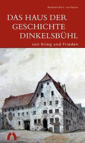 Cover image for Das Haus der Geschichte Dinkelsbuhl - von Krieg und Frieden