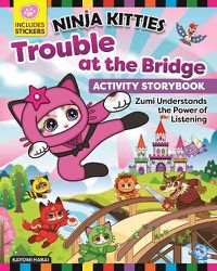 Cover image for Ninja Kitties Trouble at the Bridge Activity Storybook: Zumi Understands the Power of Listening