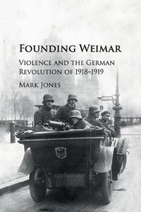 Cover image for Founding Weimar: Violence and the German Revolution of 1918-1919