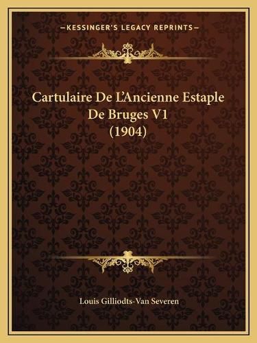 Cover image for Cartulaire de L'Ancienne Estaple de Bruges V1 (1904)