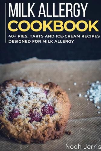 Milk Allergy Cookbook: 40+ Pies, Tarts and Ice-Cream Recipes designed for Milk Allergy diet