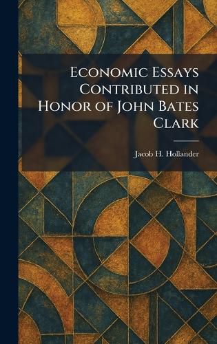 Cover image for Economic Essays Contributed in Honor of John Bates Clark