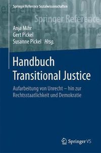 Cover image for Handbuch Transitional Justice: Aufarbeitung Von Unrecht - Hin Zur Rechtsstaatlichkeit Und Demokratie