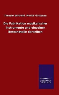 Cover image for Die Fabrikation musikalischer Instrumente und einzelner Bestandteile derselben