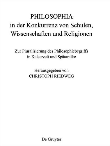 Cover image for Philosophia in Der Konkurrenz Von Schulen, Wissenschaften Und Religionen: Zur Pluralisierung Des Philosophiebegriffs in Kaiserzeit Und Spatantike