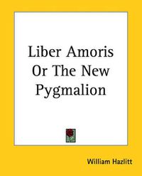 Cover image for Liber Amoris Or The New Pygmalion