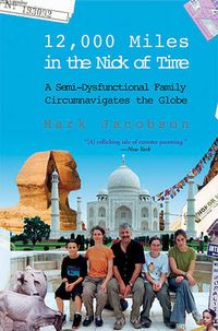 Cover image for 12,000 Miles in the Nick of Time: A Semi-Dysfunctional Family Circumnavigates the Globe