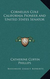 Cover image for Cornelius Cole California Pioneer and United States Senator