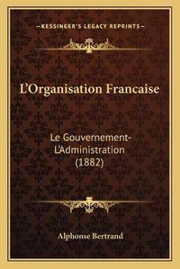 Cover image for L'Organisation Francaise: Le Gouvernement-L'Administration (1882)