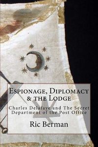 Cover image for Espionage, Diplomacy & the Lodge: Charles Delafaye and The Secret Department of the Post Office