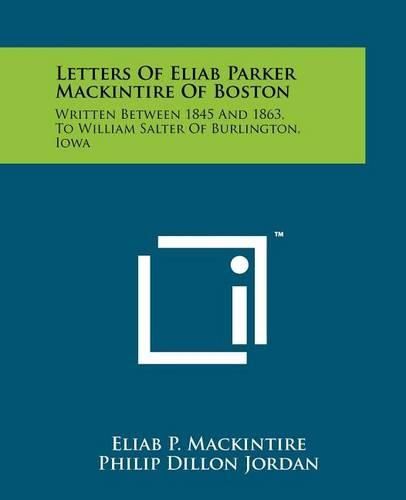 Cover image for Letters of Eliab Parker Mackintire of Boston: Written Between 1845 and 1863, to William Salter of Burlington, Iowa