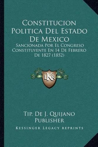 Cover image for Constitucion Politica del Estado de Mexico: Sancionada Por El Congreso Constituyente En 14 de Febrero de 1827 (1852)