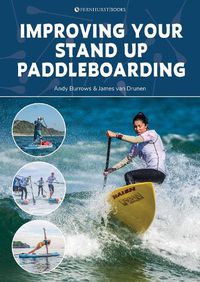 Cover image for Improving Your Stand Up Paddleboarding: A Guide to Getting the Most out of Your Sup: Touring, Racing, Yoga & Surf