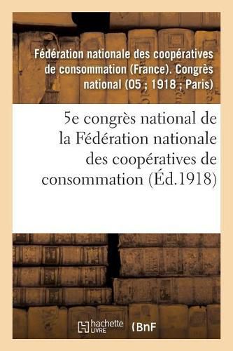 5e Congres National de la Federation Nationale Des Cooperatives de Consommation: Paris, 22-24 Septembre 1918, Compte-Rendu