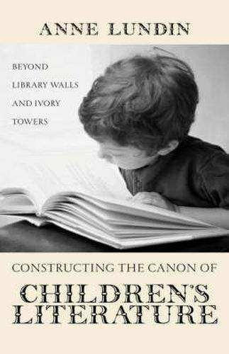 Cover image for Constructing the Canon of Children's Literature: Beyond Library Walls and Ivory Towers