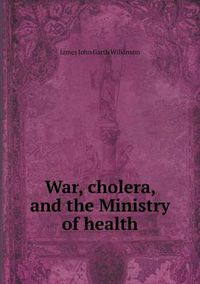 Cover image for War, cholera, and the Ministry of health