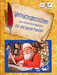 Cover image for Weihnachtsgeschichten aus Unna Koenigsborn fur die ganze Familie: Geschichten, Gedichte, Krippenbilder, Briefe, inkl. Weihnachten in Bad Koenigsborn