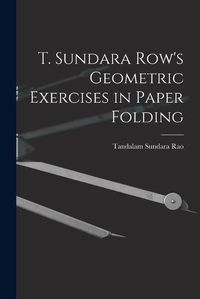 Cover image for T. Sundara Row's Geometric Exercises in Paper Folding