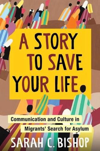 Cover image for A Story to Save Your Life: Communication and Culture in Migrants' Search for Asylum