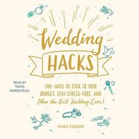 Cover image for Wedding Hacks: 500+ Ways to Stick to Your Budget, Stay Stress-Free, and Plan the Best Wedding Ever!