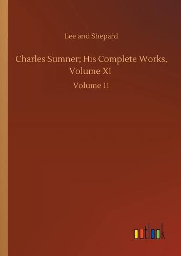 Cover image for Charles Sumner; His Complete Works, Volume XI: Volume 11