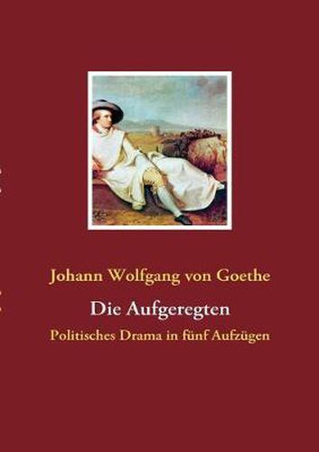 Cover image for Die Aufgeregten: Politisches Drama in funf Aufzugen