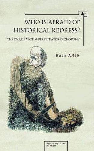 Cover image for Who is Afraid of Historical Redress?: The Israeli Victim / Perpetrator Dichotomy