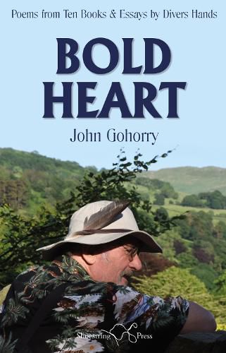 John Gohorry: Bold Heart: Poems from Ten Books & Essays by Divers Hands