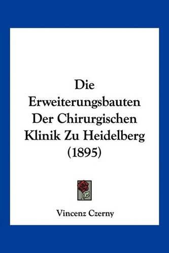 Cover image for Die Erweiterungsbauten Der Chirurgischen Klinik Zu Heidelberg (1895)
