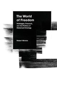 Cover image for The World of Freedom: Heidegger, Foucault, and the Politics of Historical Ontology