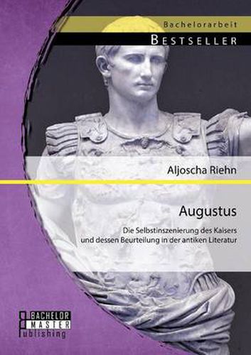 Cover image for Augustus: Die Selbstinszenierung des Kaisers und dessen Beurteilung in der antiken Literatur
